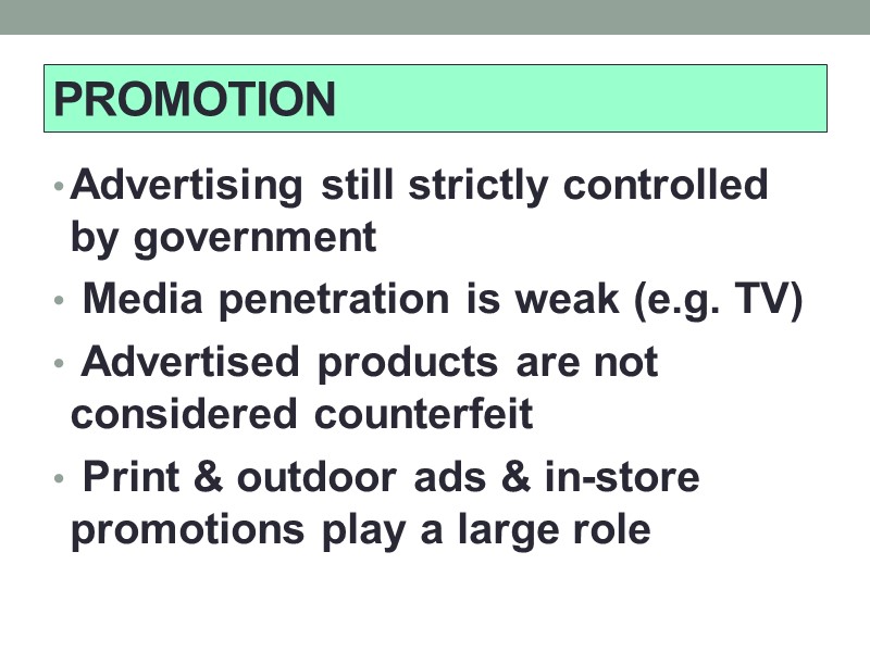 Advertising still strictly controlled by government  Media penetration is weak (e.g. TV) 